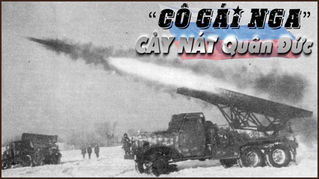 “Cô Gái Nga” Katyusha – CÀY NÁT Tinh Thần Quân Phát Xít Đức