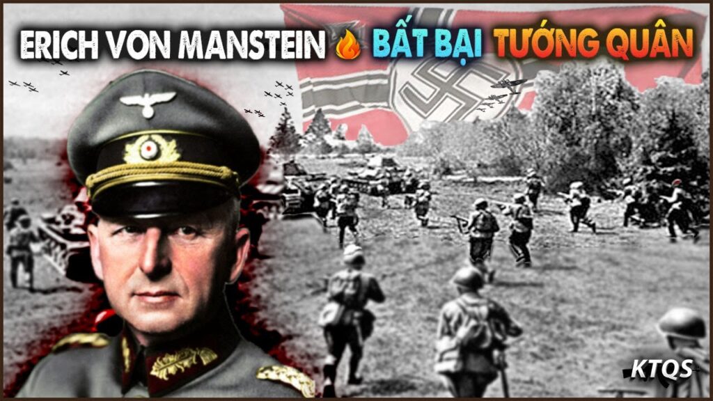 Erich von Manstein – Bộ Óc VĨ ĐẠI NHẤT Đức Quốc Xã Khiến Quân Đồng Minh Cũng Phải Ngả Mũ Thán Phục